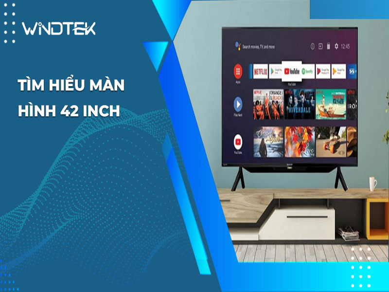 Màn hình 42 inch - Sự lựa chọn lý tưởng cho kích thước tivi